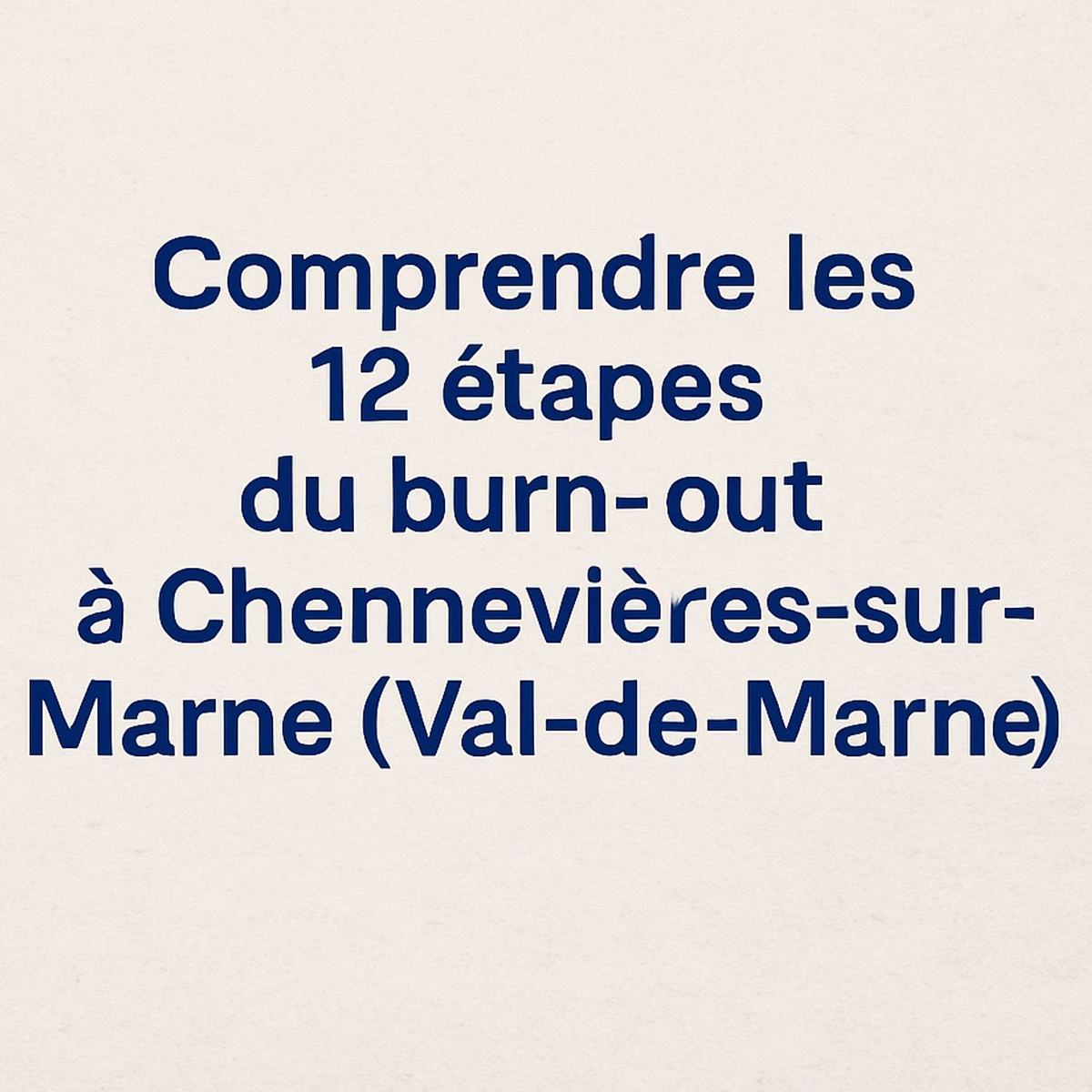 Comprendre les 12 étapes du burn-out à Chennevières-sur-Marne (Val-de-Marne).